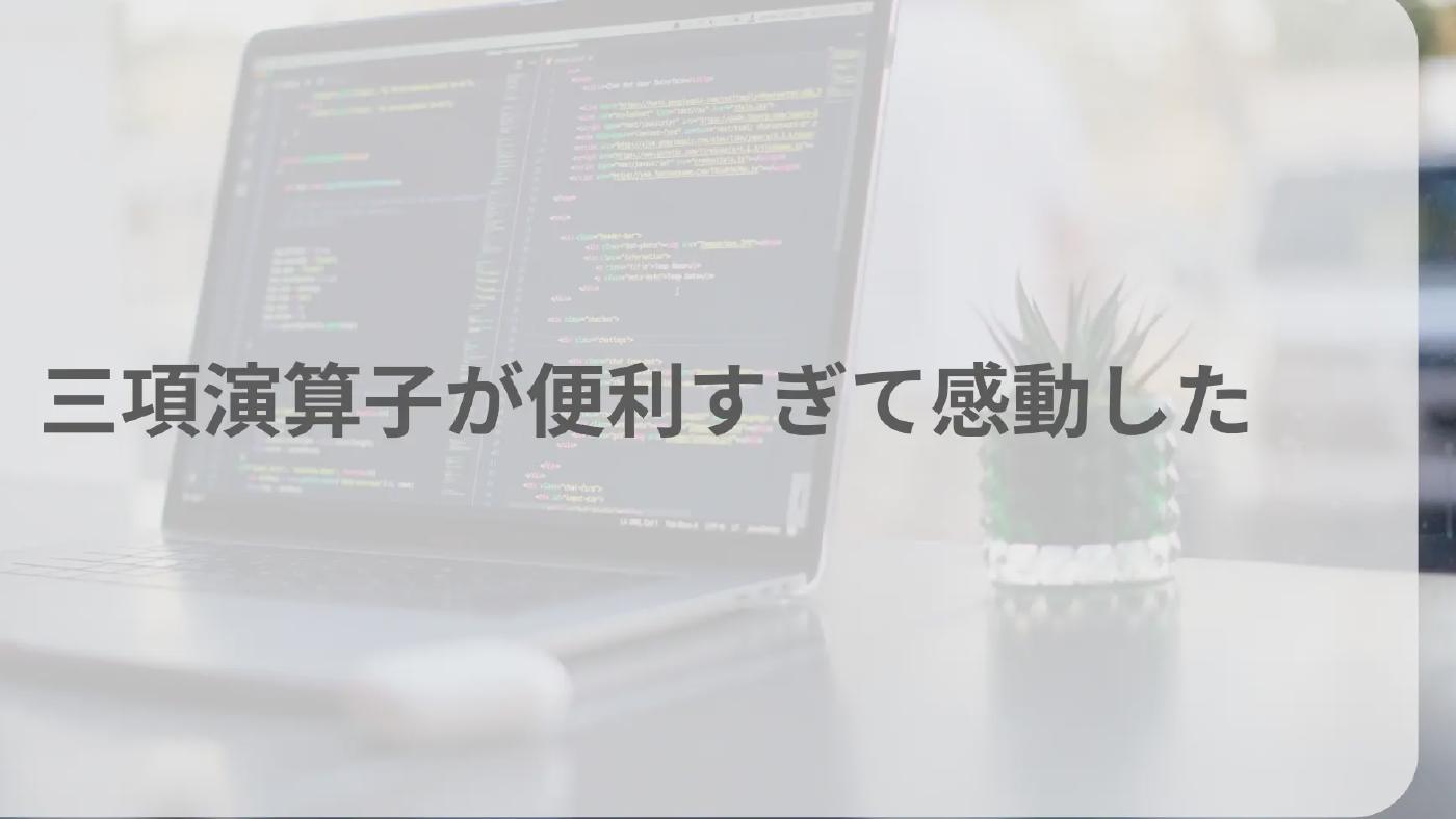 三項演算子が便利すぎて感動した