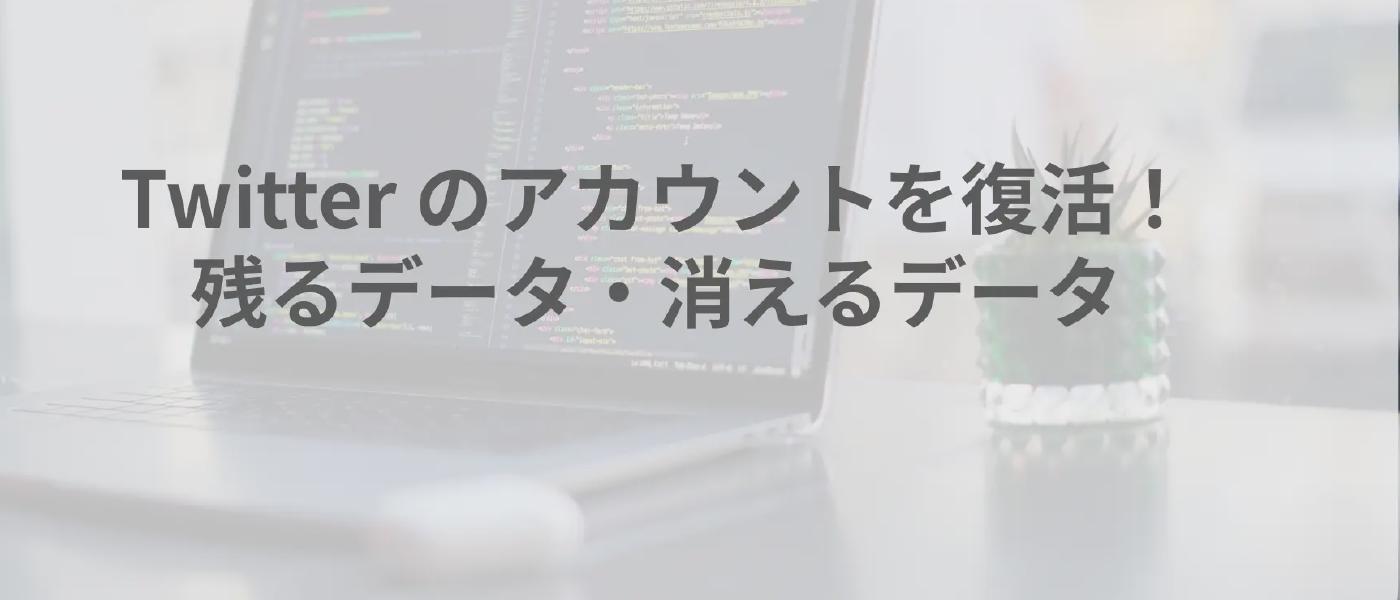 Twitter のアカウントを復活!残るデータ・消えるデータ